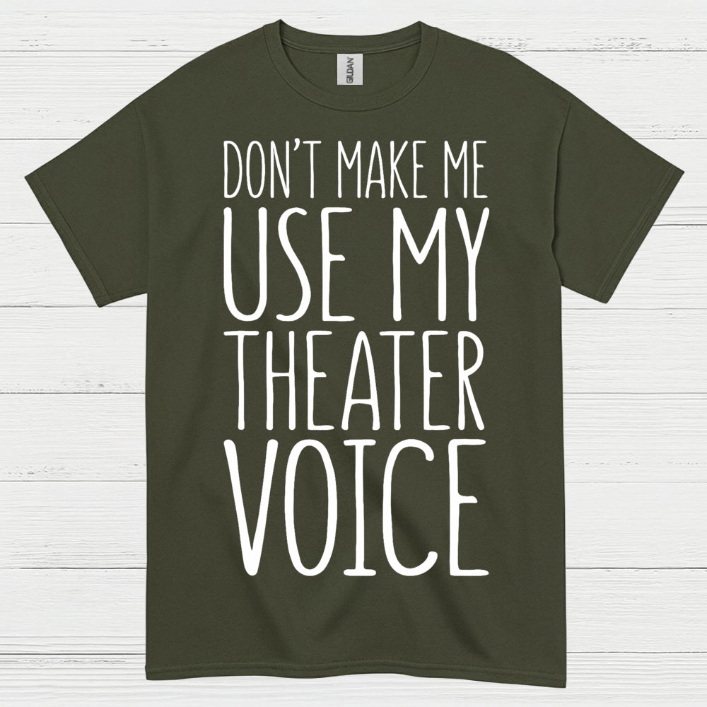Don’t Make Me Use My Theater Voice T Shirt