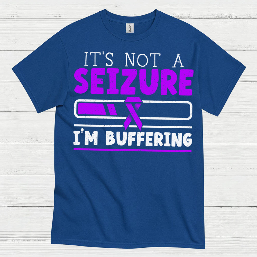 Its Not A Seizure Im Buffering T Shirt