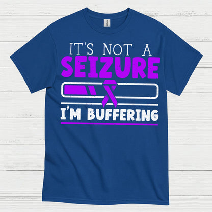 Its Not A Seizure Im Buffering T Shirt