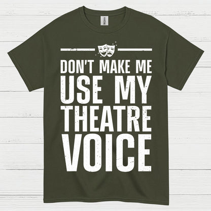 Dont Make Me Use My Theatre Voice T Shirt