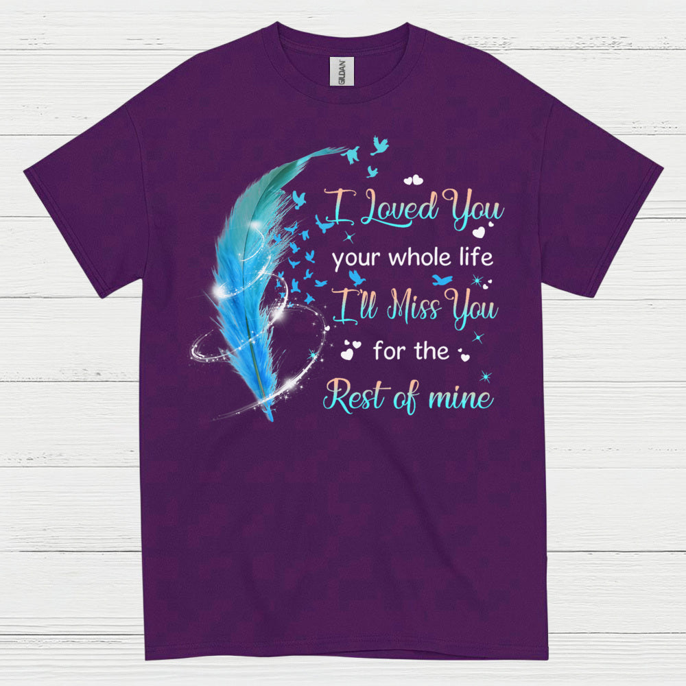 I Loved You Your Whole Life I’ll Miss You For The Rest Of Mine T Shirt
