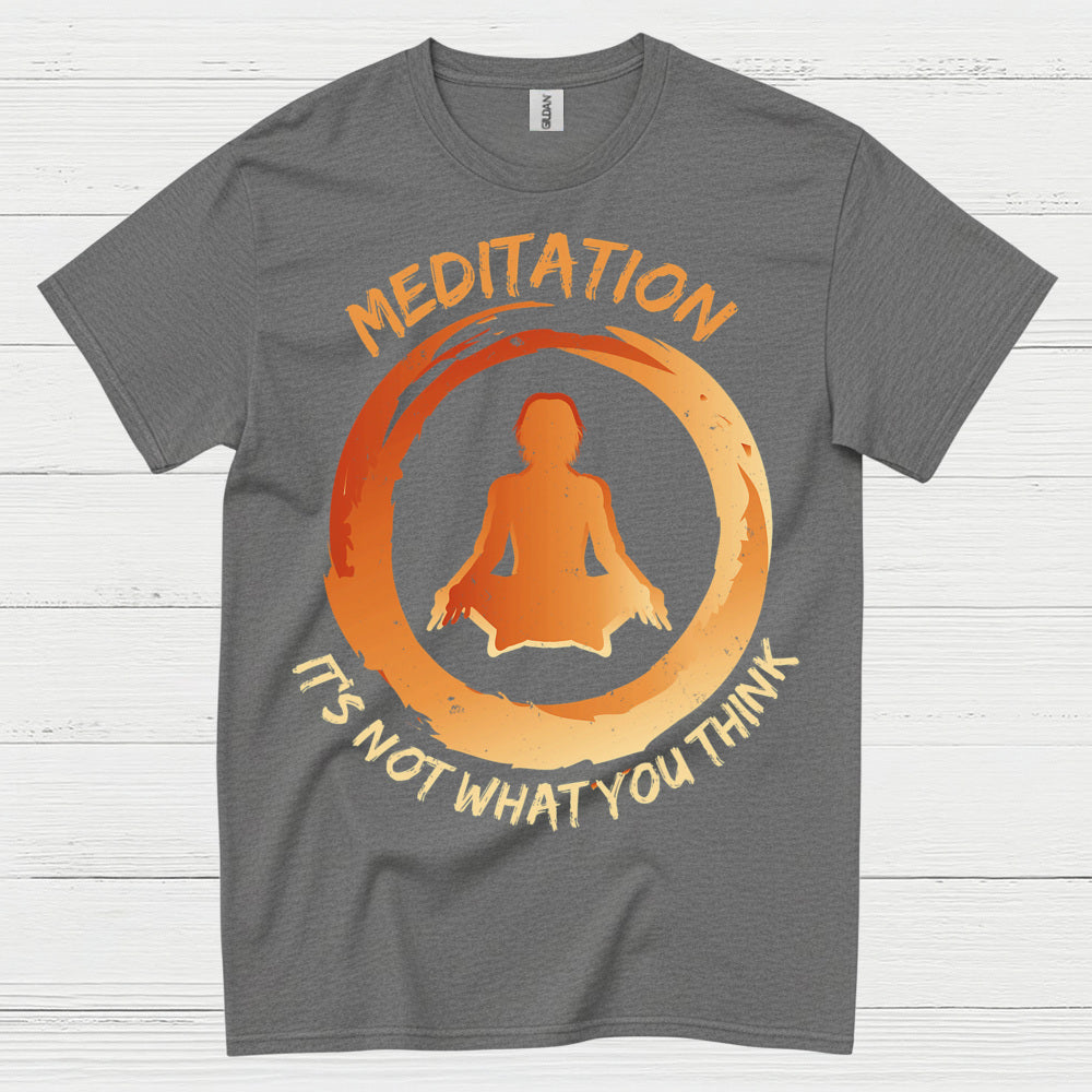 Meditation Is Not What You Think T Shirt