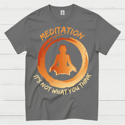 Meditation Is Not What You Think T Shirt