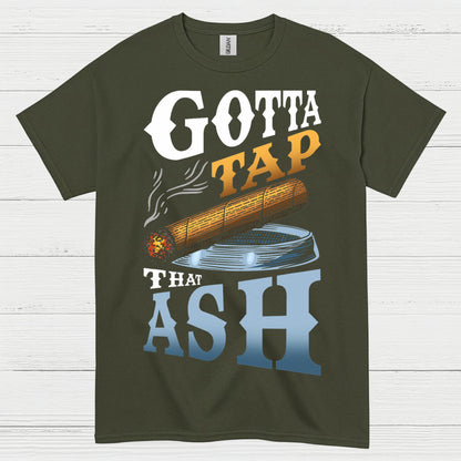 Gotta Tap That Ash Cigar T Shirt