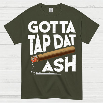 Gotta Tap Dat Ash Cigar T Shirt