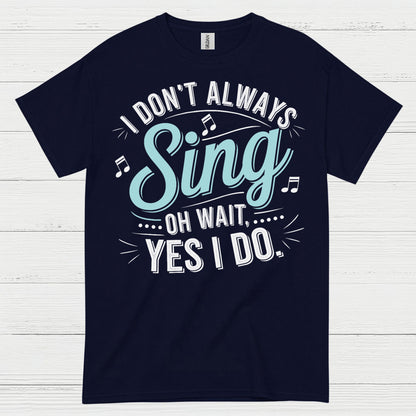 I Don’t Always Sing Music Lover T Shirt