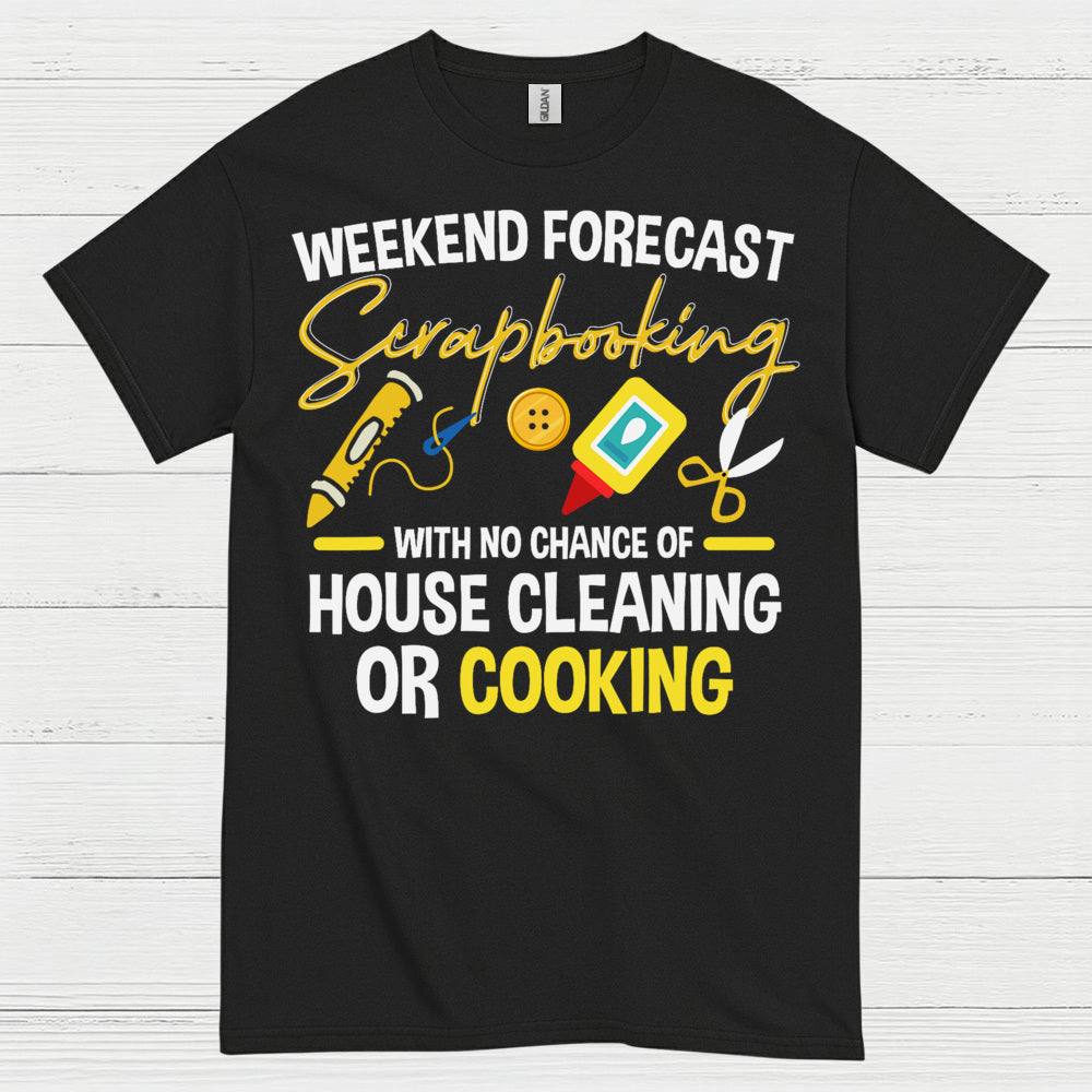 Weekend Forecast Scrapbooking No House Cleaning Or Cooking T Shirt