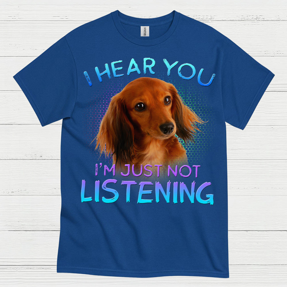 I Hear You Im Just Not Listening Dachshund Dog T Shirt