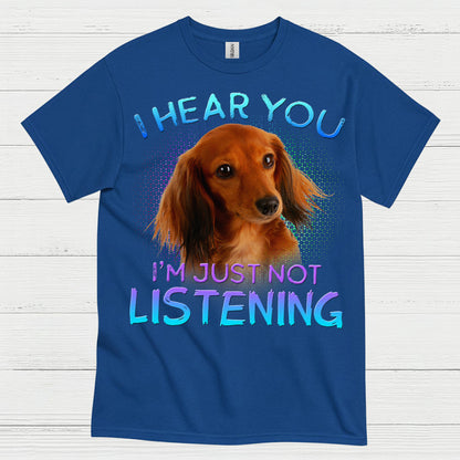 I Hear You Im Just Not Listening Dachshund Dog T Shirt