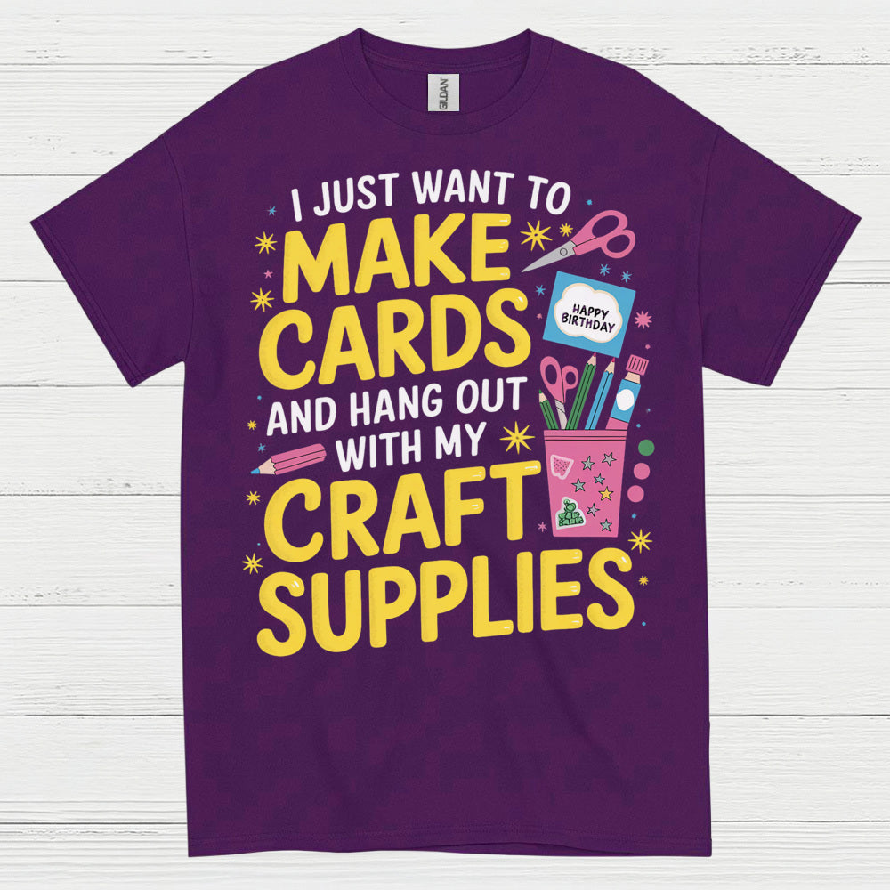 I Just Want To Make Cards Craft Supplies T Shirt