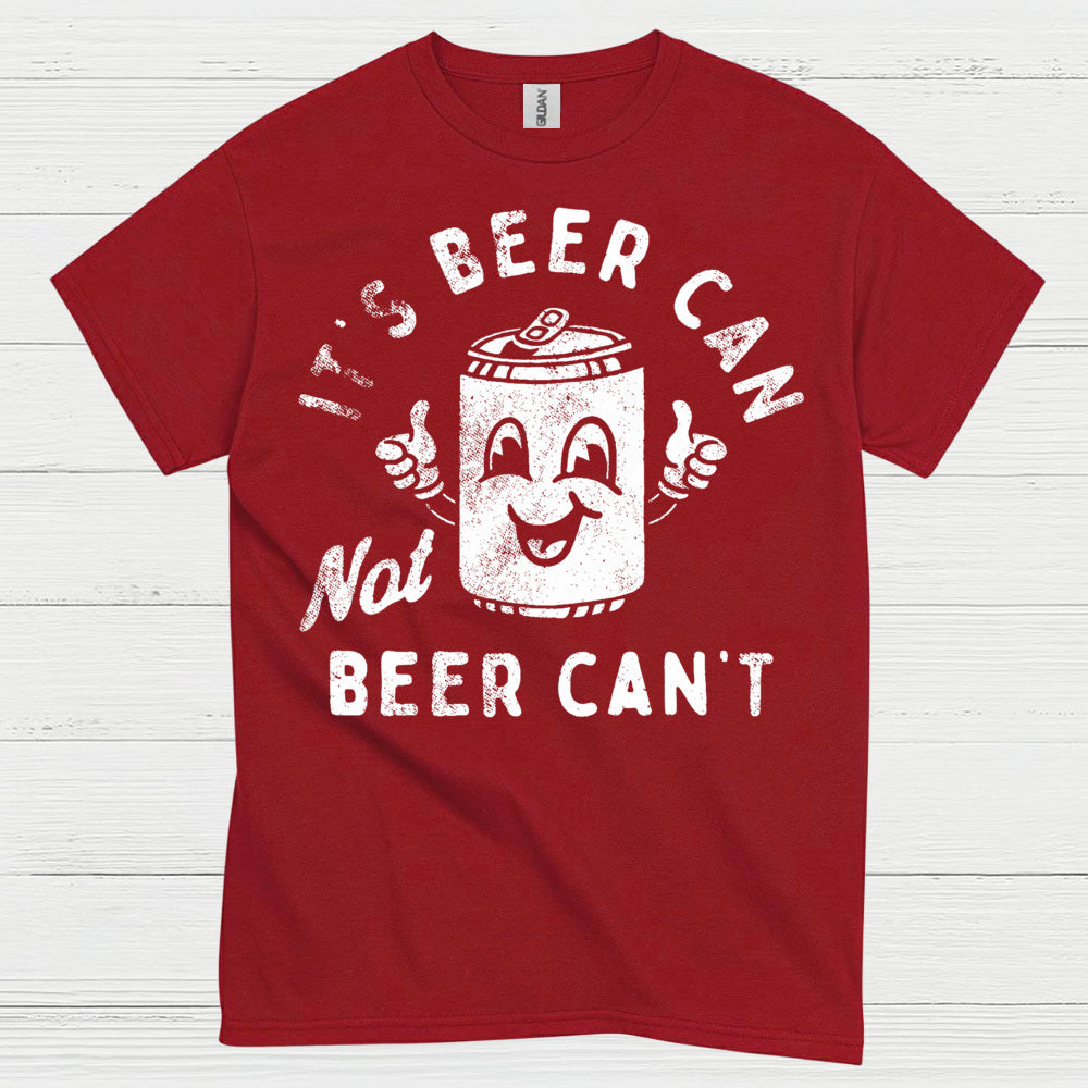 It's Beer Can Not Beer Can't T Shirt