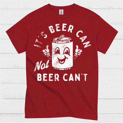 It's Beer Can Not Beer Can't T Shirt