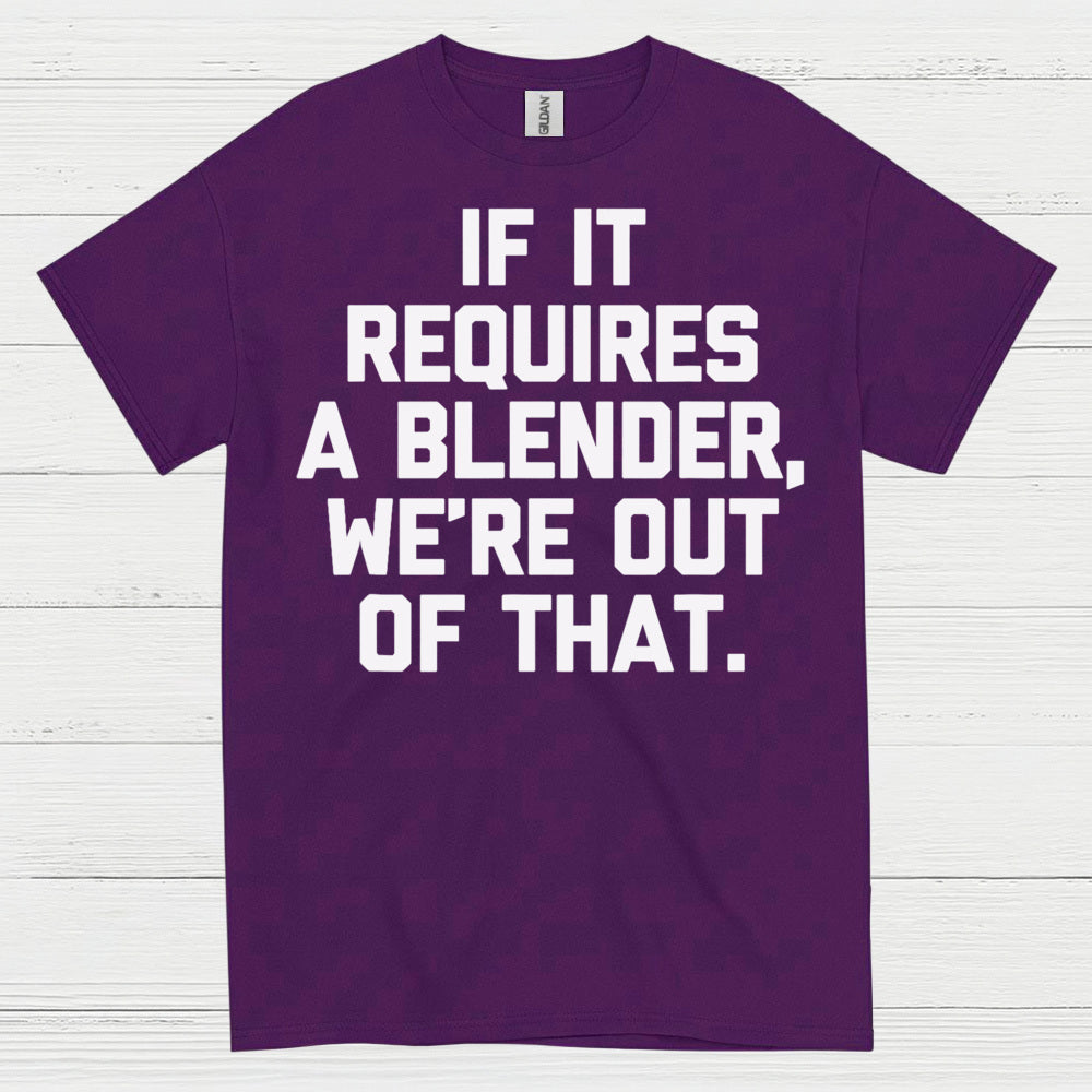 If It Requires A Blender Humor T Shirt