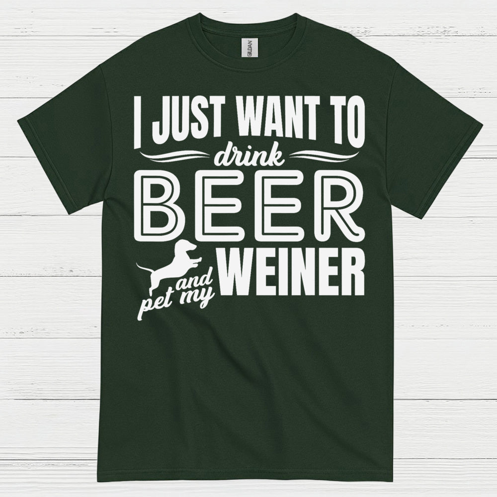 I Just Want To Drink Beer And Pet My Weiner T Shirt