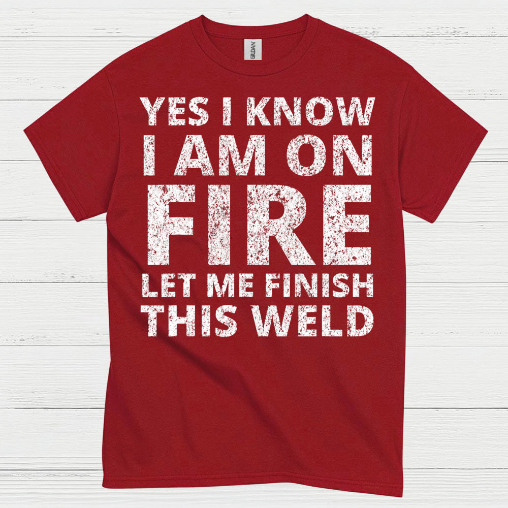 Fire Welding Let Me Finish This Weld T Shirt