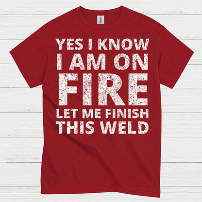 Fire Welding Let Me Finish This Weld T Shirt