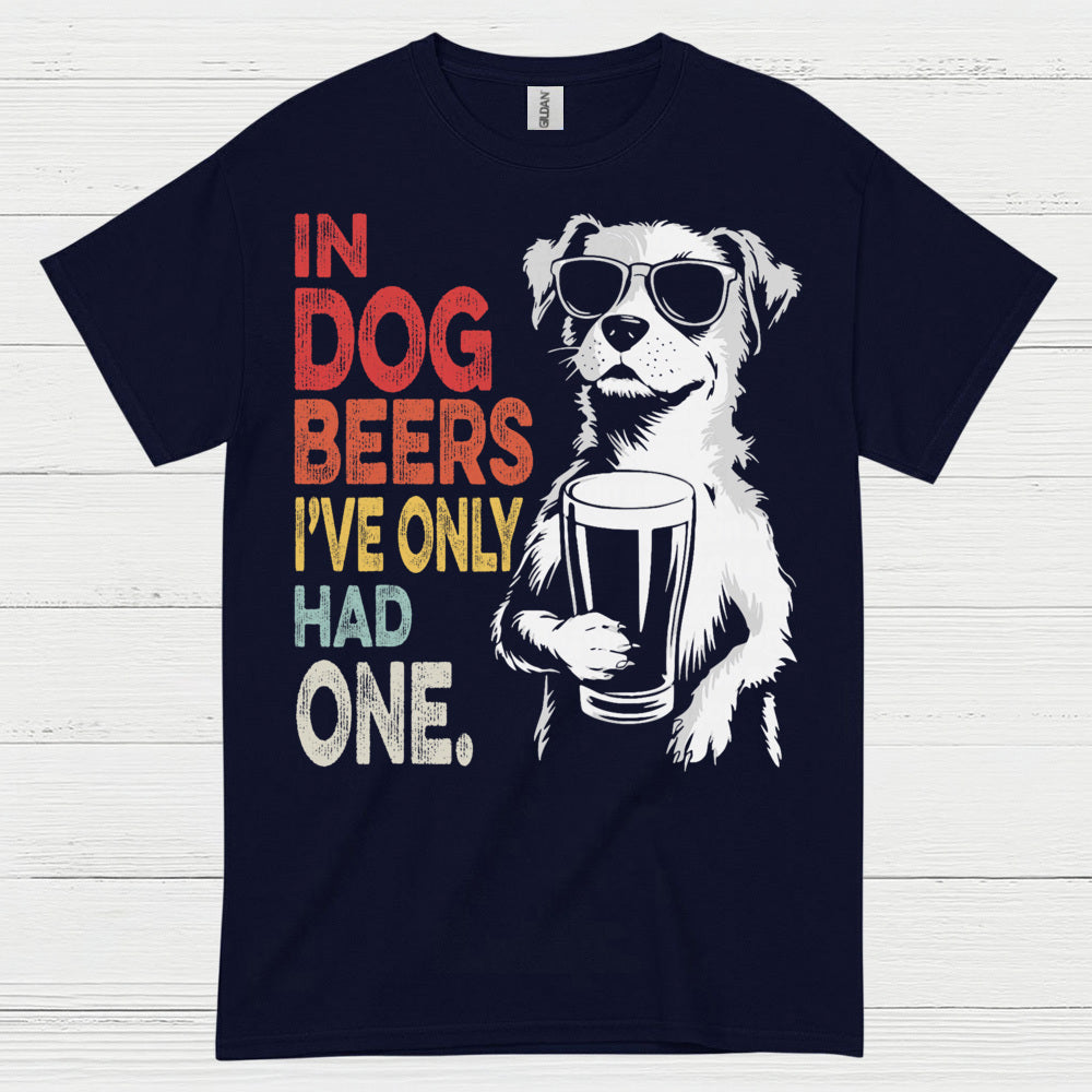 In Dog Beers I've Only Had One T Shirt