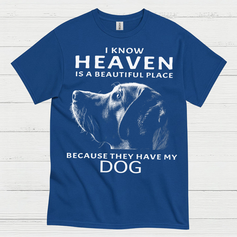 I Know Heaven Is A Beautiful Place Because They Have My Dog T Shirt