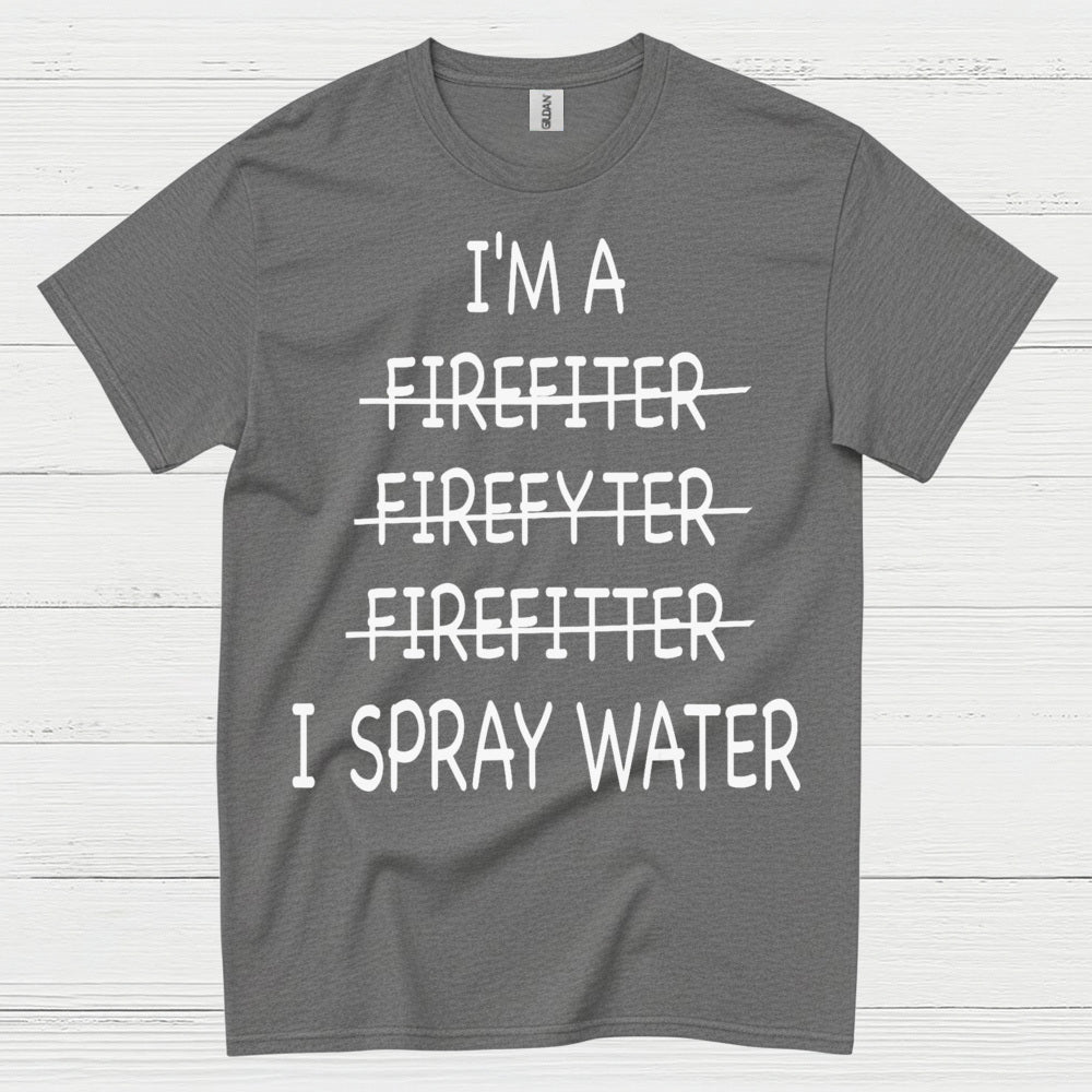 Funny Firefighter I Spray Water T Shirt