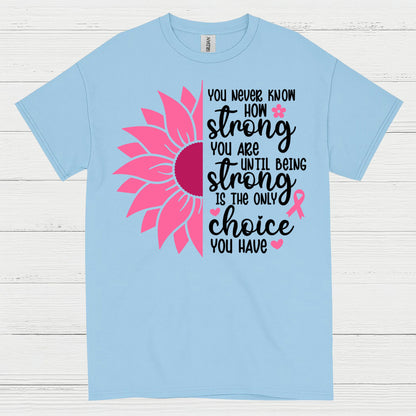 You Never Know How Strong You Are T Shirt