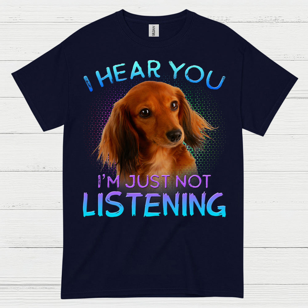 I Hear You Im Just Not Listening Dachshund Dog T Shirt