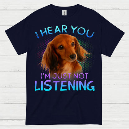 I Hear You Im Just Not Listening Dachshund Dog T Shirt
