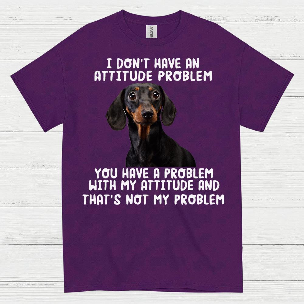 I Dont Have An Attitude Problem Dachshund Dog T Shirt