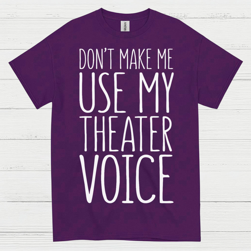 Don’t Make Me Use My Theater Voice T Shirt