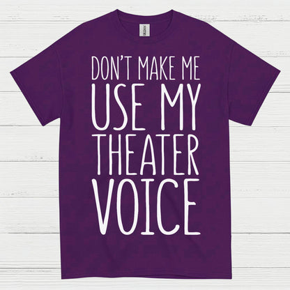 Don’t Make Me Use My Theater Voice T Shirt