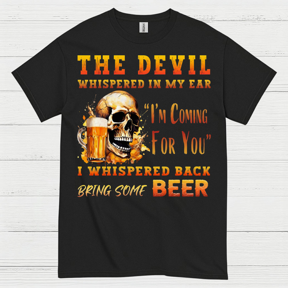 The Devil Whispered Bring Some Beer T Shirt