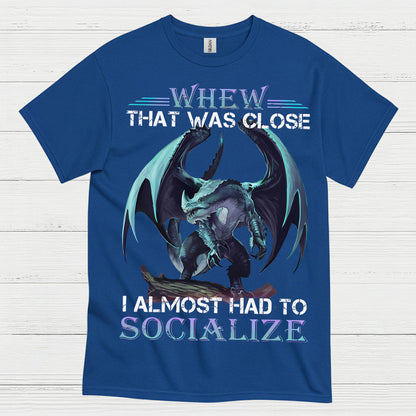 Whew That Was Close I Almost Had To Socialize Dragon T Shirt