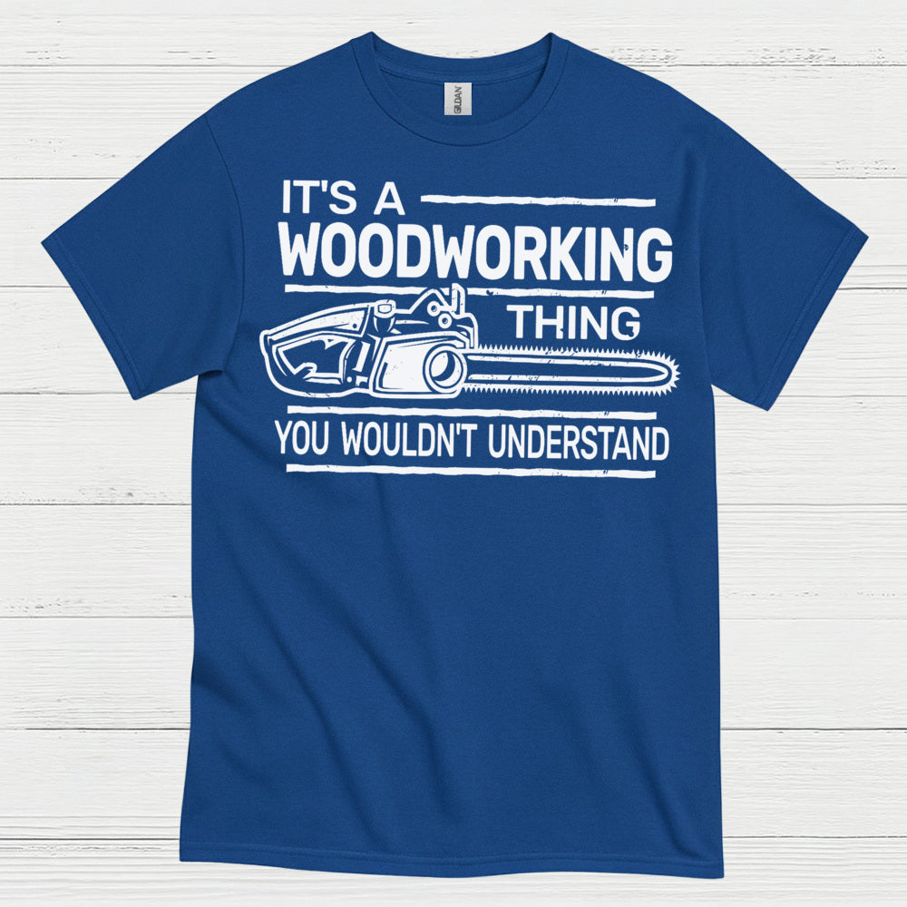 It’s A Woodworking Thing T Shirt