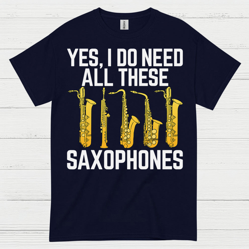 Yes I Do Need All These Saxophones T Shirt