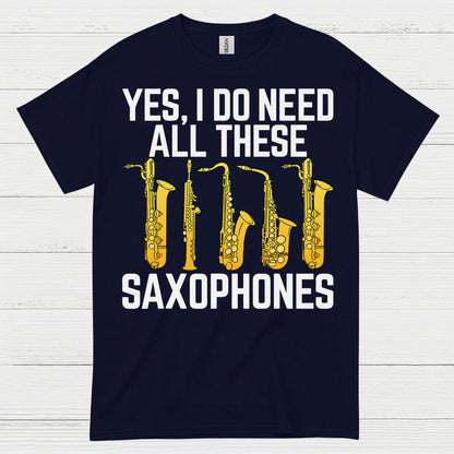 Yes I Do Need All These Saxophones T Shirt