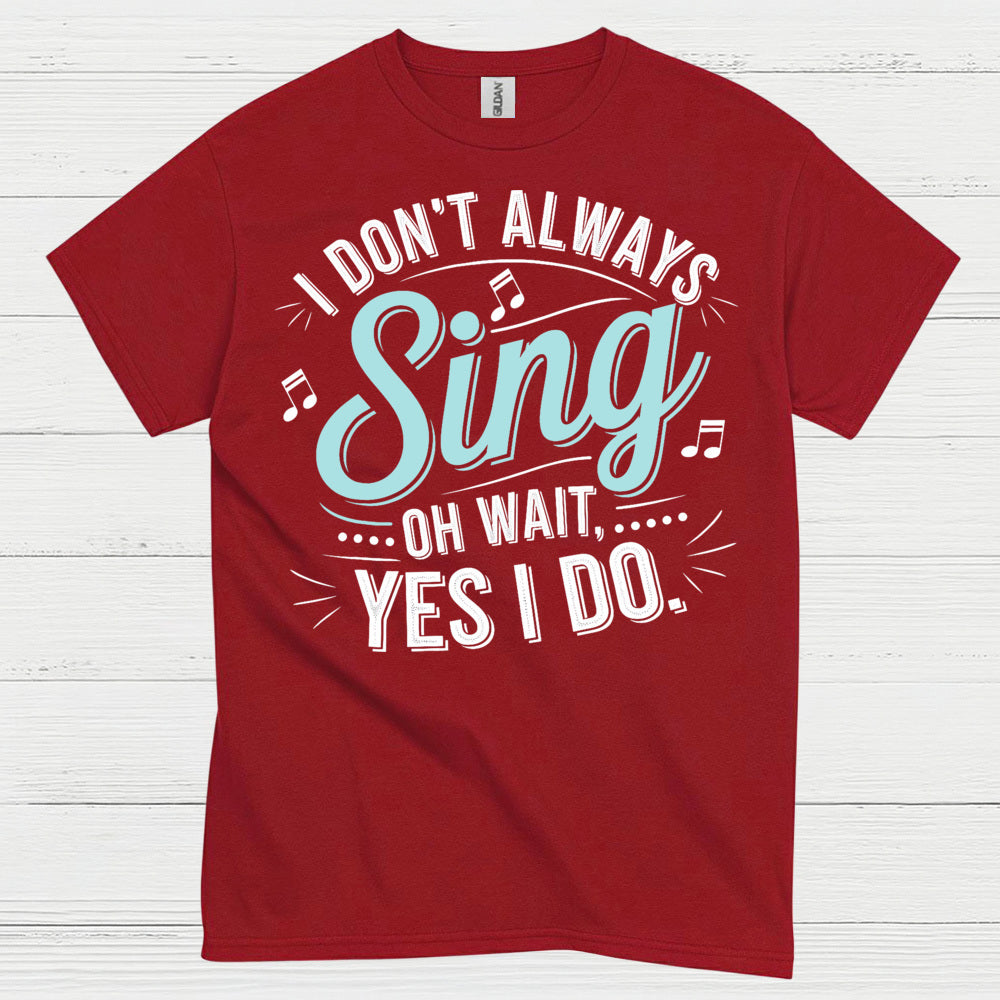I Don’t Always Sing Music Lover T Shirt