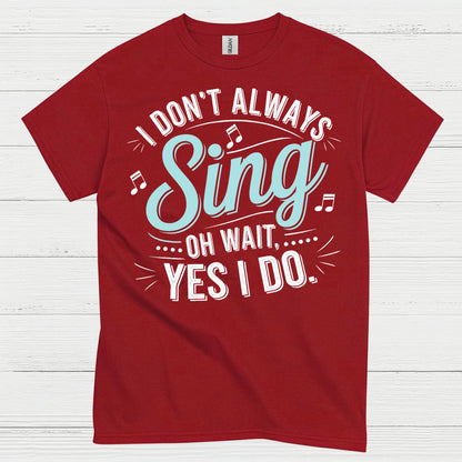 I Don’t Always Sing Music Lover T Shirt