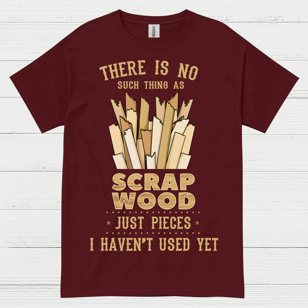 No Such Thing As Scrap Wood T Shirt