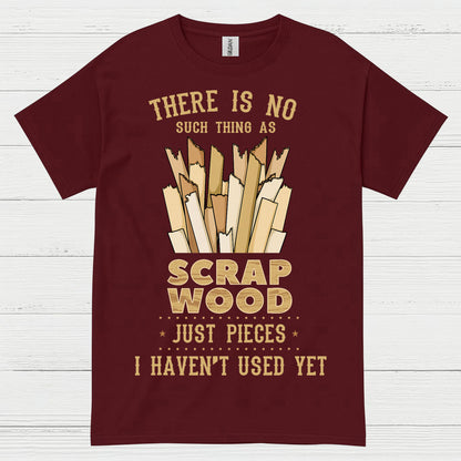 No Such Thing As Scrap Wood T Shirt