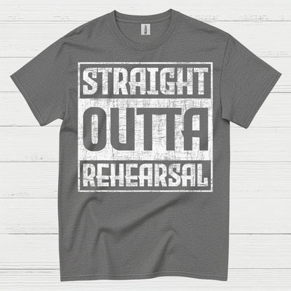 Straight Outta Rehearsal T Shirt