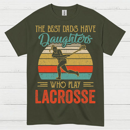 The Best Dads Have Daughters Who Play Lacrosse T Shirt