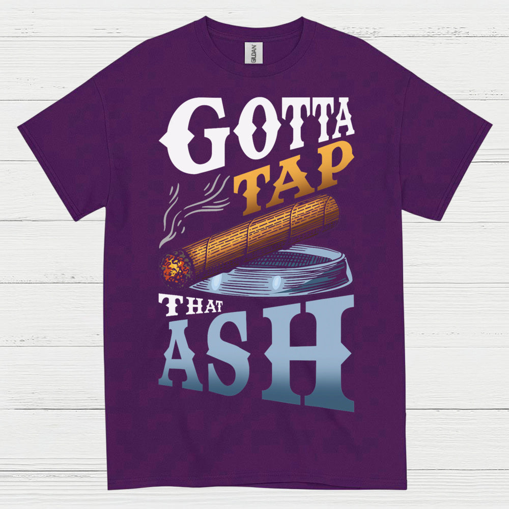 Gotta Tap That Ash Cigar T Shirt