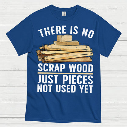 There Is No Scrap Wood T Shirt