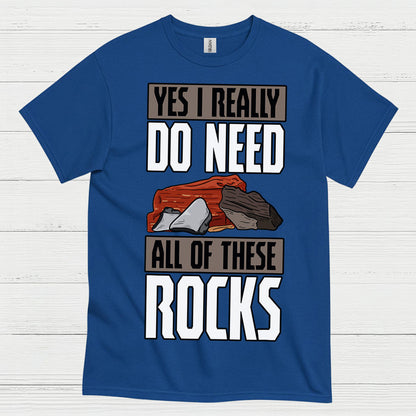 Yes I Really Do Need All Of These Rocks T Shirt
