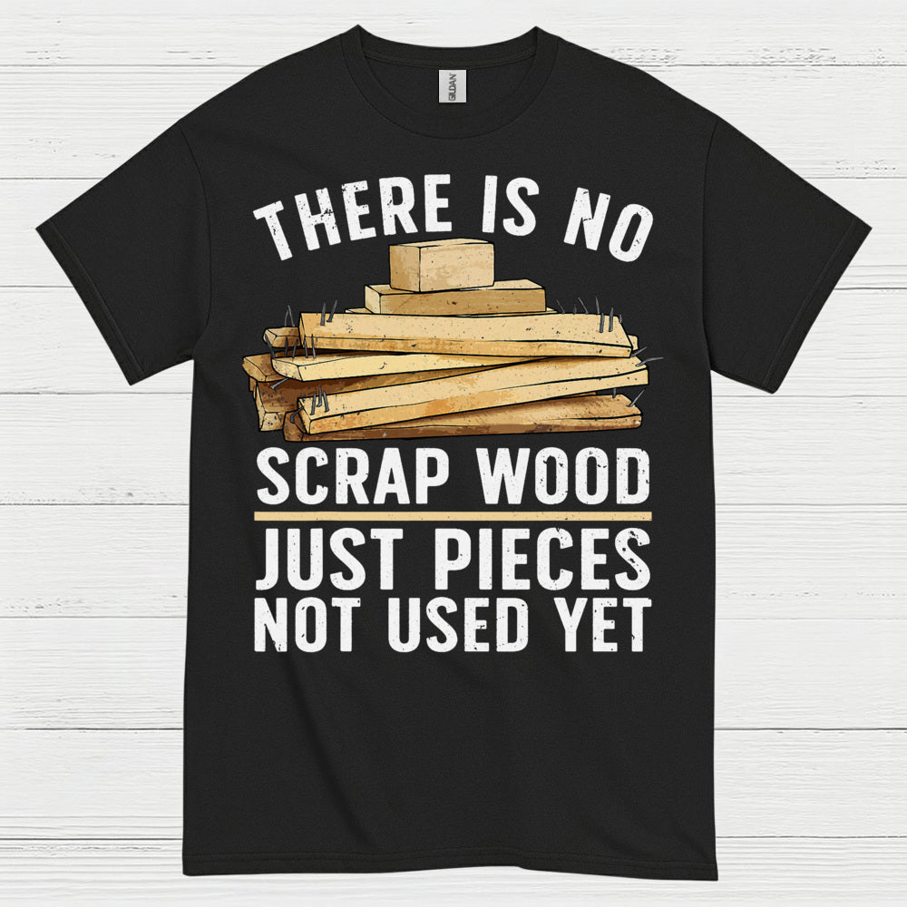 There Is No Scrap Wood T Shirt