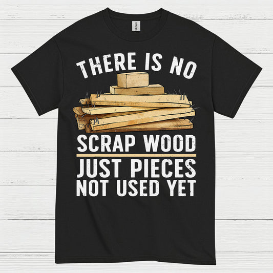 There Is No Scrap Wood T Shirt