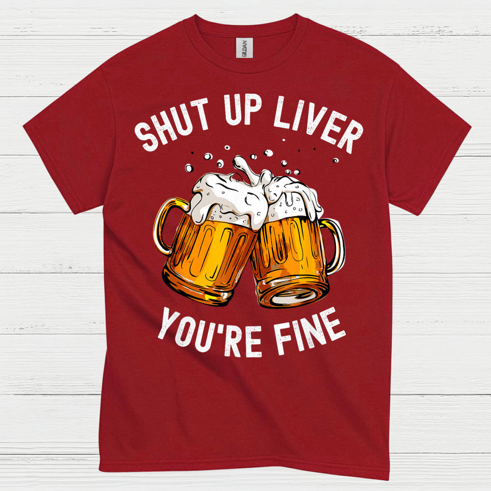 Shut Up Liver You're Fine T Shirt