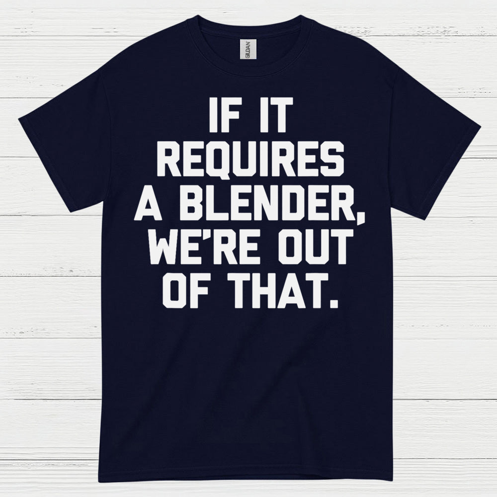 If It Requires A Blender Humor T Shirt