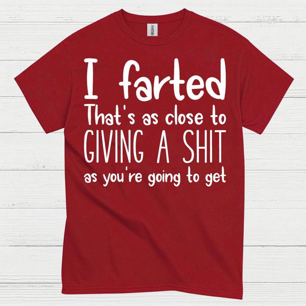 I Farted That’s As Close To Giving A Shit Quote T Shirt