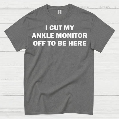 I Cut My Ankle Monitor Off Quote T Shirt