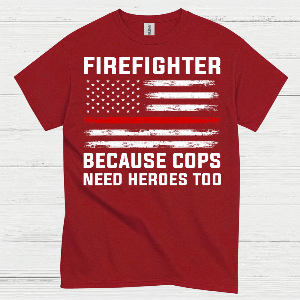 Firefighter Because Cops Need Heroes Too T Shirt